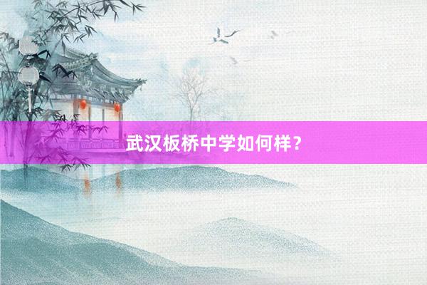 武汉板桥中学如何样？